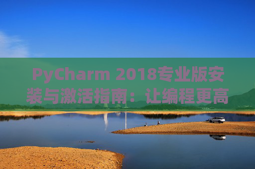 PyCharm 2018专业版安装与激活指南：让编程更高效